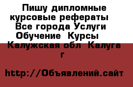 Пишу дипломные курсовые рефераты  - Все города Услуги » Обучение. Курсы   . Калужская обл.,Калуга г.